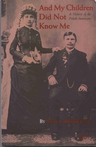 And My Children Did Not Know Me: A History of the Polish-Americans (Minorities in Modern America)