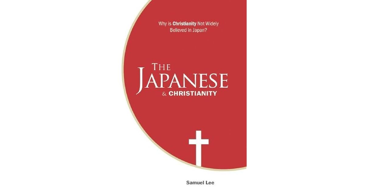 The Japanese and Christianity Why Is Christianity Not Widely Believed in Japan? by Samuel Lee