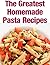 The Greatest Homeade Pasta ...