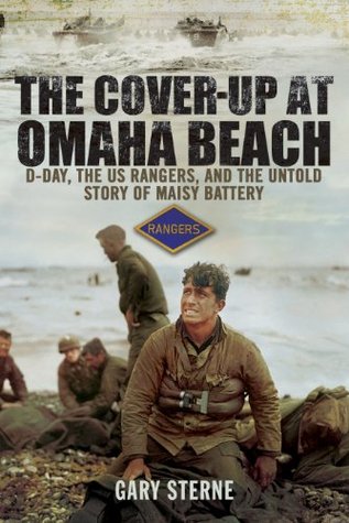 The Cover-Up at Omaha Beach: D-Day, the US Rangers, and the Untold Story of Maisy Battery (Kindle Edition)