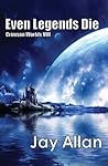 Even Legends Die by Jay Allan