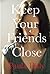 Keep Your Friends Close