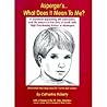 Asperger's What Does It Mean to Me?: A Workbook Explaining Self Awareness and Life Lessons to the Child or Youth with High Functioning Autism or Aspergers. Asperger's What Does It Mean to Me?: A Workbook Explaining Self Awareness and Life Lessons to the Child or Youth with High Functioning Autism or Aspergers.
