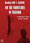 On the Frontlines of Freedom: A Memoir from South Sudan