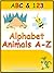 Alphabet Animals A - Z : An Educational Picture Book (Beginners Series: Book 1)
