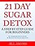 21 Day Sugar Detox: A Step By Step Guide For Beginners