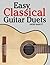 Easy Classical Guitar Duets: Featuring music of Brahms, Mozart, Beethoven, Tchaikovsky and others. In Standard Notation and Tablature