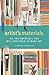 Artist's Materials: All the Materials You Will Ever Need to Make Art