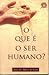 O que é o ser humano?