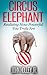Circus Elephant: Realizing How Powerful You Truly Are (Health, Wealth, Love & Happiness Book 1)