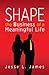 Shape: The Business of a Meaningful Life