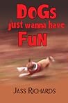 Dogs Just Wanna Have Fun by Jass Richards