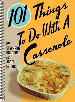 101 Things To Do With A Casserole (Kindle Edition)