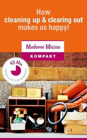 How Cleaning Up & Clearing Out Makes Us Happy - A Motivation Kick for Order in the Spirit and at Home (Kindle Edition)