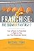Franchise: Freedom or Fantasy?: How to Know if a Franchise is Right for You After Your Corporate Career