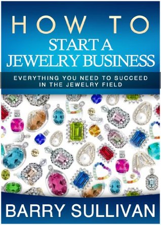 How to Start a Jewelry Business - Everything you need to succeed in the jewelry field (Kindle Edition)