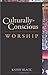 Culturally-Conscious Worship