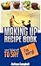Making Up Recipe Book: 101 Ways to Say “I’m sorry!” (Special Cookbook Collection 1)