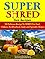 Super Shred Diet Recipes: 50 Delicious Recipes To SHRED Fat Fast! Chicken, Beef, Seafood, Lamb and Vegetable Recipes