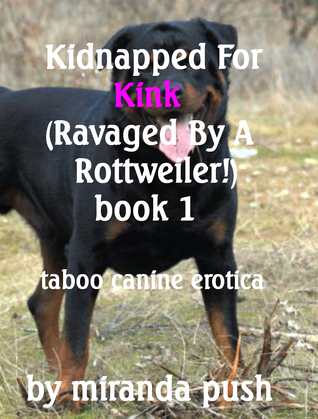 Kidnapped For Kink (Ravaged By a Rottweiler!) Taboo Canine Erotica by