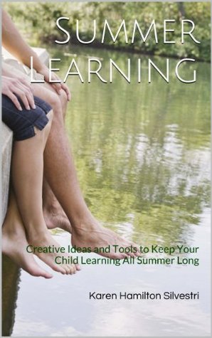 Summer Learning: Creative Ideas and Tools to Keep Your Child Learning All Summer Long (Kindle Edition)