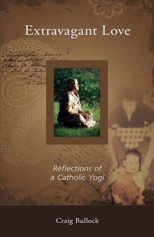 Extravagant Love: Reflections of a Catholic Yogi (Kindle Edition)