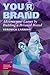 Your Brand: Advancing Your Career by Building a Personal Brand