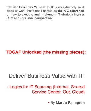 TOGAF Unlocked (The Missing Pieces): Deliver Business Value with IT! - Logics for IT Sourcing