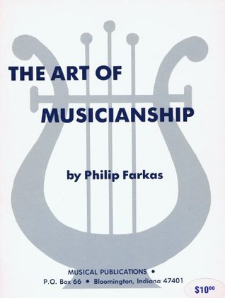 The Art of Musicianship: A Treatise on the Skills, Knowledge, and Sensitivity Needed by the Mature Musician to Perform in an Artistic and Professional Manner (Paperback)