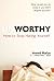 Unworthy: How to Stop Hating Yourself