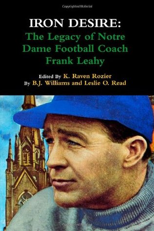 Iron Desire: The Legacy of Notre Dame Football Coach Frank Leahy (Paperback)