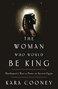 The Woman Who Would Be King: Hatshepsut's Rise to Power in Ancient Egypt