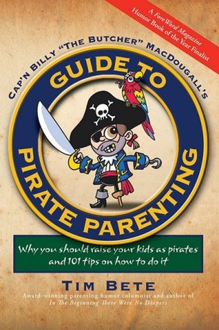 Guide to Pirate Parenting: Why You Should Raise Your Kids As Pirates, and 101 Tips on How to Do It (Paperback)