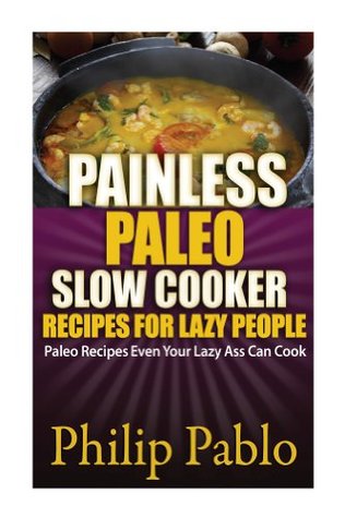 Painless Paleo Slow Cooker Recipes For Lazy People (Kindle Edition)