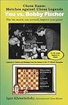 Chess Exam: You vs. Bobby Fischer: Matches Against Chess Legends: Play the Match, Rate Yourself, Improve Your Game!
