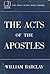The Acts of the Apostles (The Daily Study Bible Series)