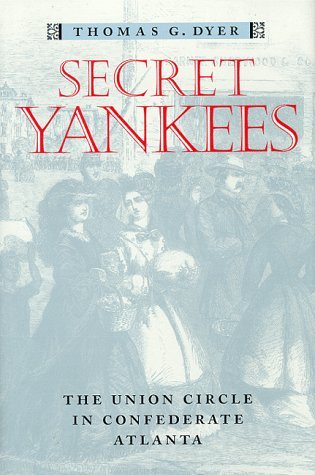 Secret Yankees: The Union Circle in Confederate Atlanta (War/Society/Culture)