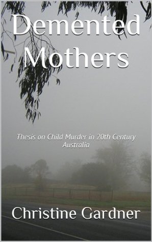 Demented Mothers: A Thesis on Child Murder (Kindle Edition)