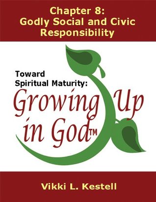 Godly Social and Civic Responsibility (Toward Spiritual Maturity: Growing Up in God)