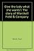 Give the lady what she wants!: The story of Marshall Field & Company