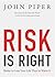 Risk Is Right by John      Piper