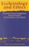 Ecclesiology and Ethics: Ecumenical Ethical Engagement, Moral Formation and the Nature of the Church Ecclesiology and Ethics: Ecumenical Ethical Engagement, Moral Formation and the Nature of the Church