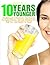 10 Years Younger: Breakthrough Antioxidants That Reverse The Aging Process, Diminish Wrinkles And Help You Lose Weight For Good! (Anti-Aging, Anti Aging, ... Superfoods, Aging, Wrinkles, Anti Wrinkle)