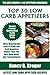 Top 30 Proven and Tested Low Carb Appetizer Recipes: Tried and Guaranteed Super Delicious, Popular, Most-Wanted And Easy To Cook Low Carb Appetizer Dishes That You Will Have Never Ever Tasted Before