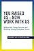 You Raised Us - Now Work With Us: Millennials, Career Success, and Building Strong Workplace Teams