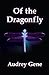 Of The Dragonfly by Audrey Gene Of The Dragonfly by Audrey Gene