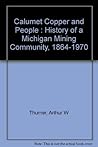Calumet Copper and People : History of a Michigan Mining Community, 1864-1970