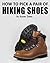 How to Pick a Pair of Hiking Shoes: Tips on Finding the Best of a Wide Varieties of Excellent Hiking Boots and Mountain Equipment