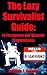 The Lazy Survivalist Guide: To Emergency and Disaster Preparedness (The Lazy Survivalist Guide Series)