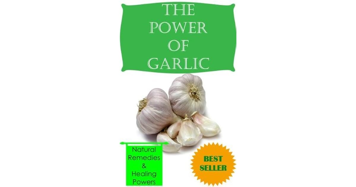The Power of Garlic Natural Remedies, Healing Powers, Benefits, and